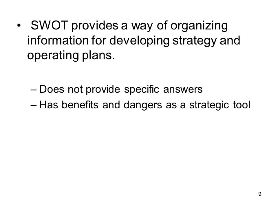 9 SWOT provides a way of organizing information for developing strategy and operating plans.