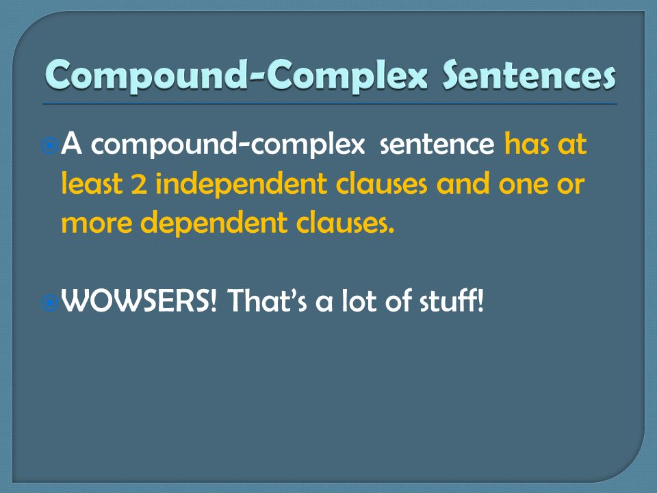  A compound-complex sentence has at least 2 independent clauses and one or more dependent clauses.