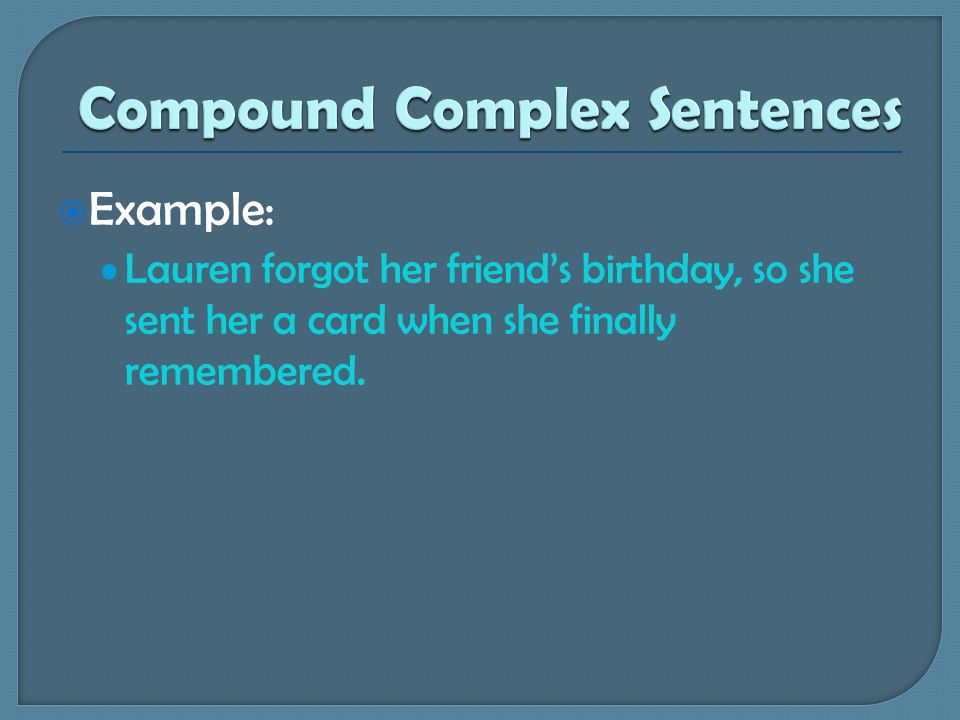  Example: Lauren forgot her friend’s birthday, so she sent her a card when she finally remembered.