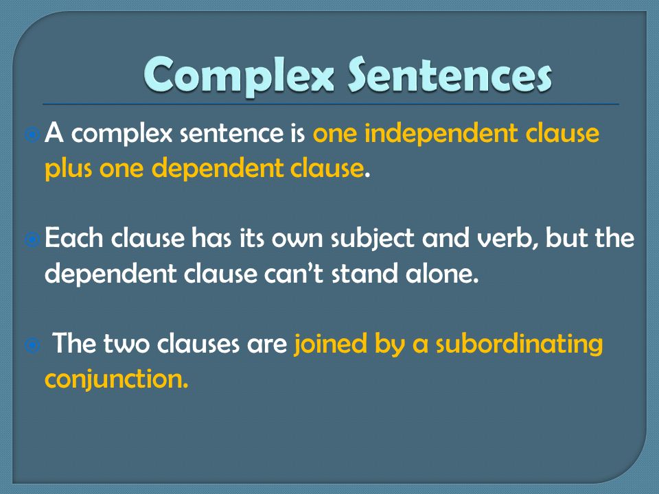  A complex sentence is one independent clause plus one dependent clause.