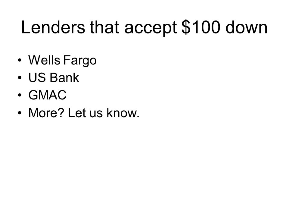 Lenders that accept $100 down Wells Fargo US Bank GMAC More Let us know.