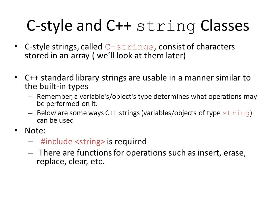 String Class. C-style and C++ string Classes C-style strings, called C- strings, consist of characters stored in an array ( we'll look at them  later) C++ - ppt download