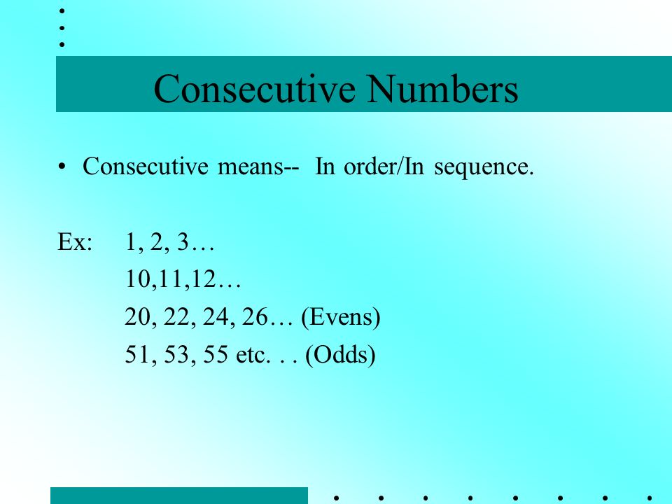 Consecutive Numbers Consecutive means-- In order/In sequence.