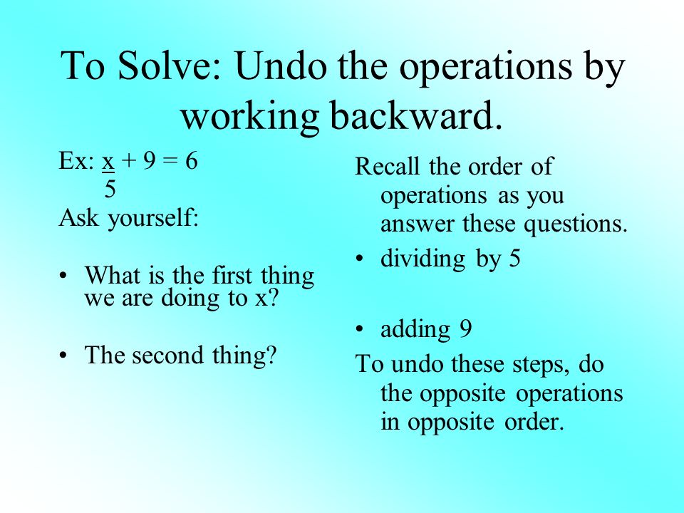To Solve: Undo the operations by working backward.