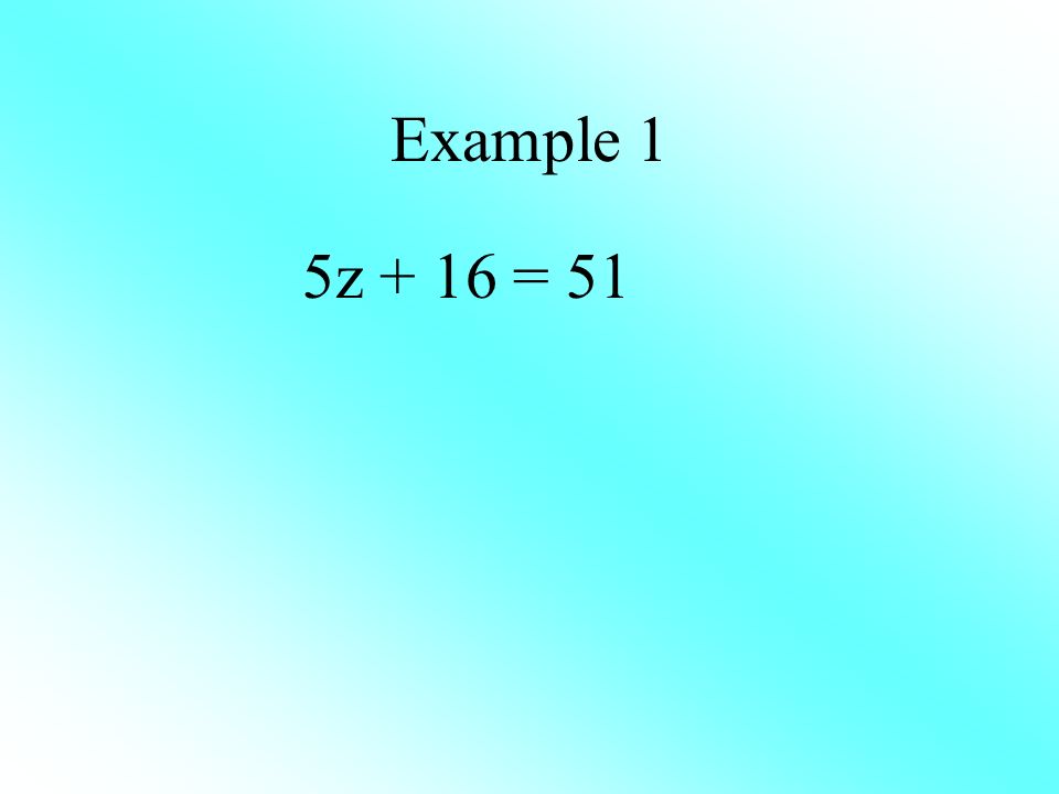 Example 1 5z + 16 = 51