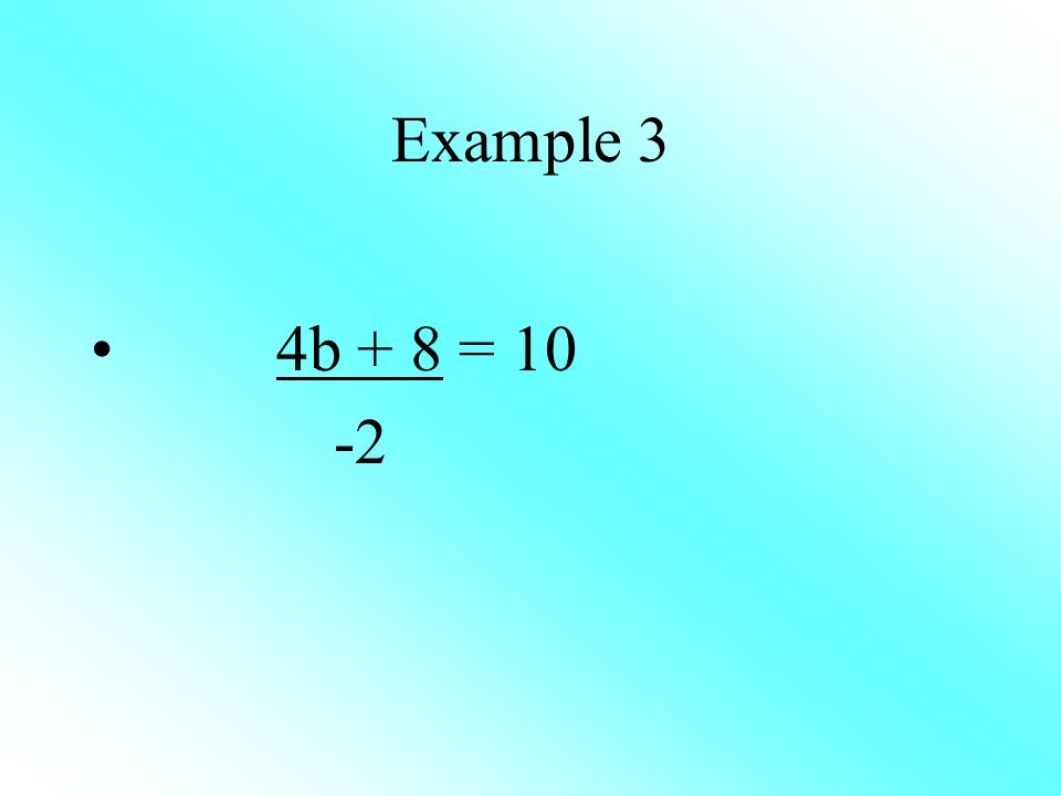 Example 3 4b + 8 = 10 -2