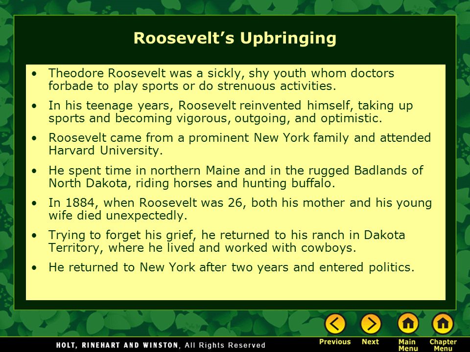 Roosevelt’s Upbringing Theodore Roosevelt was a sickly, shy youth whom doctors forbade to play sports or do strenuous activities.