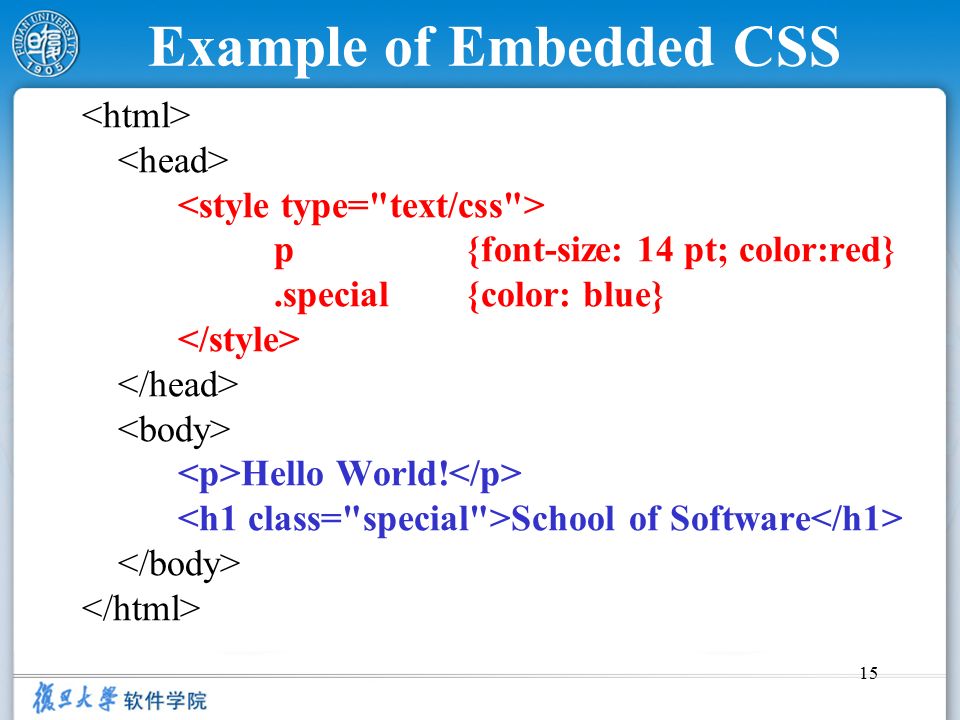 15 Example of Embedded CSS p{font-size: 14 pt; color:red}.special{color: blue} Hello World.