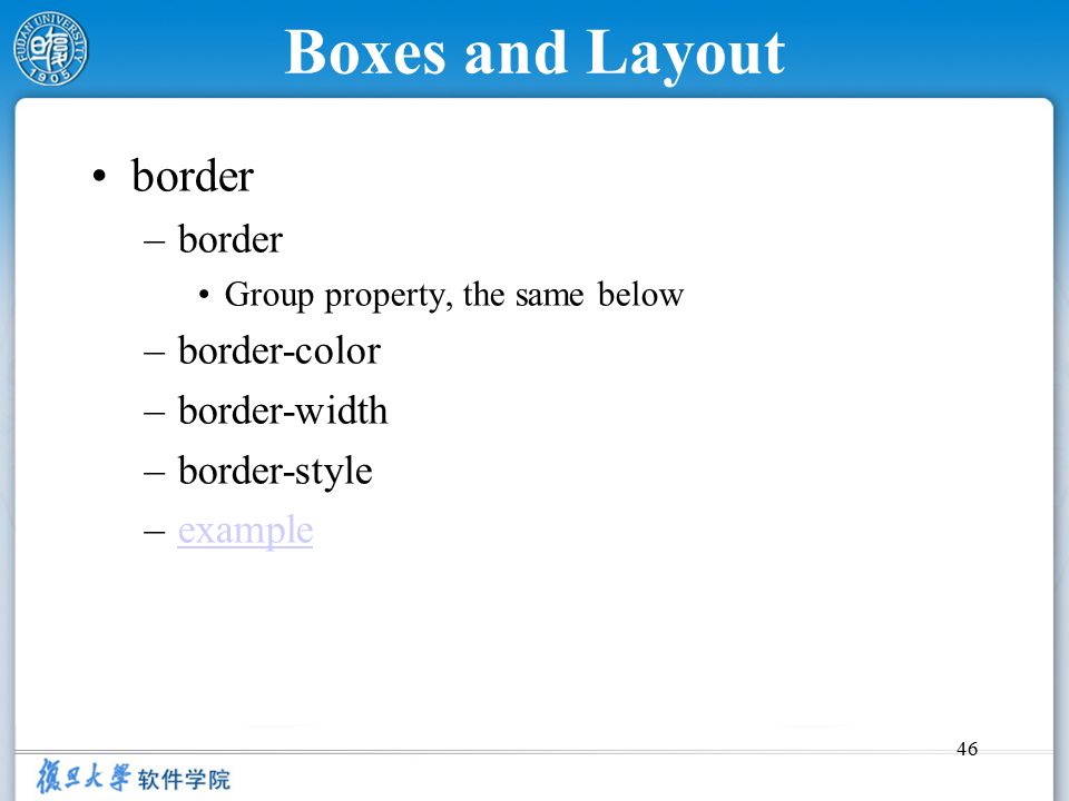46 Boxes and Layout border –border Group property, the same below –border-color –border-width –border-style –exampleexample