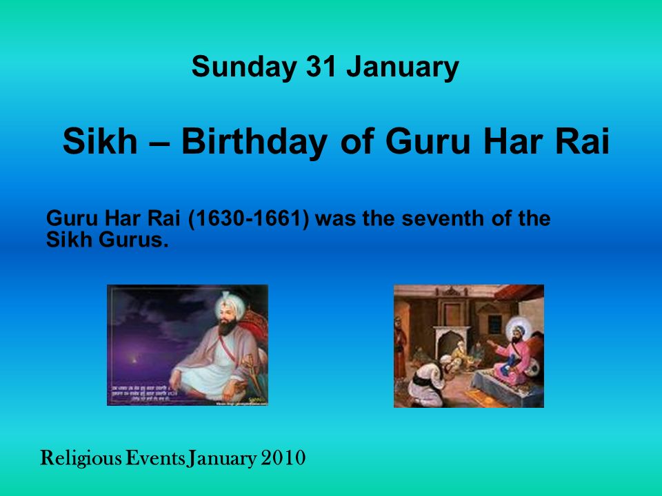 Religious Events January 2010 Guru Har Rai ( ) was the seventh of the Sikh Gurus.