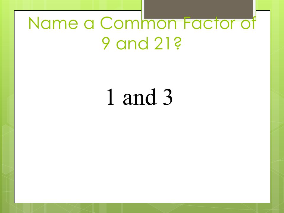 Name a Common Factor of 9 and 21 1 and 3