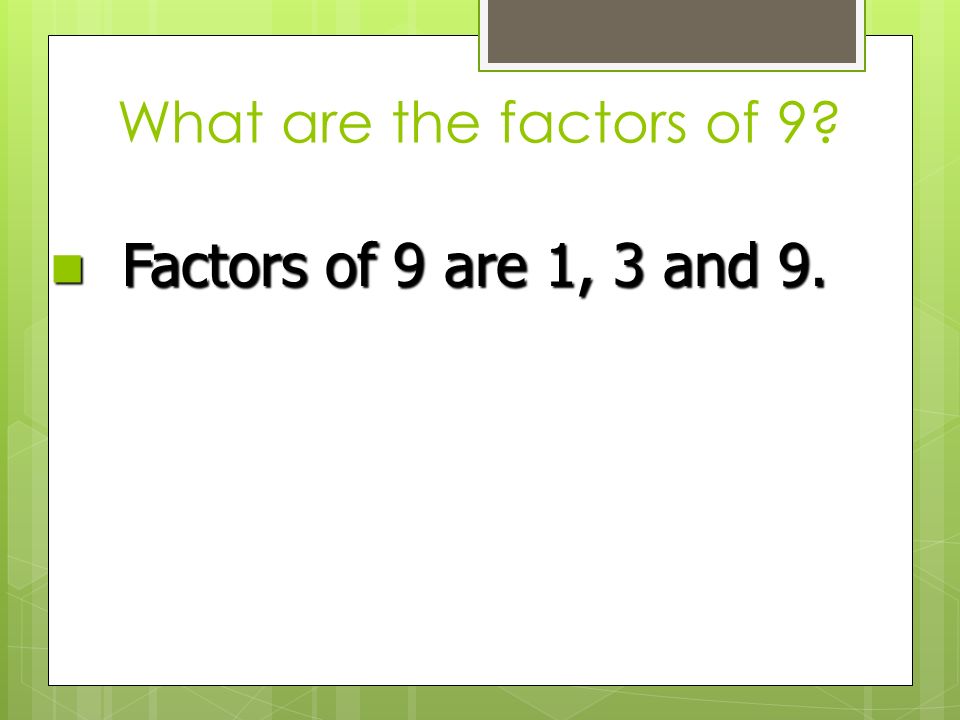 What are the factors of 9 Factors of 9 are 1, 3 and 9. Factors of 9 are 1, 3 and 9.