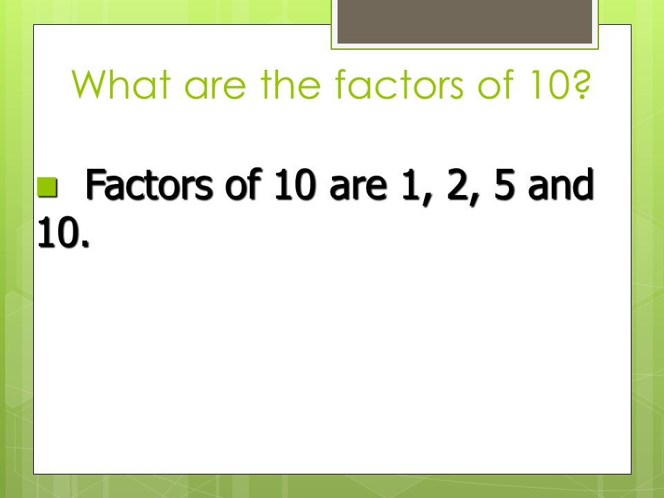 What are the factors of 10 Factors of 10 are 1, 2, 5 and 10. Factors of 10 are 1, 2, 5 and 10.