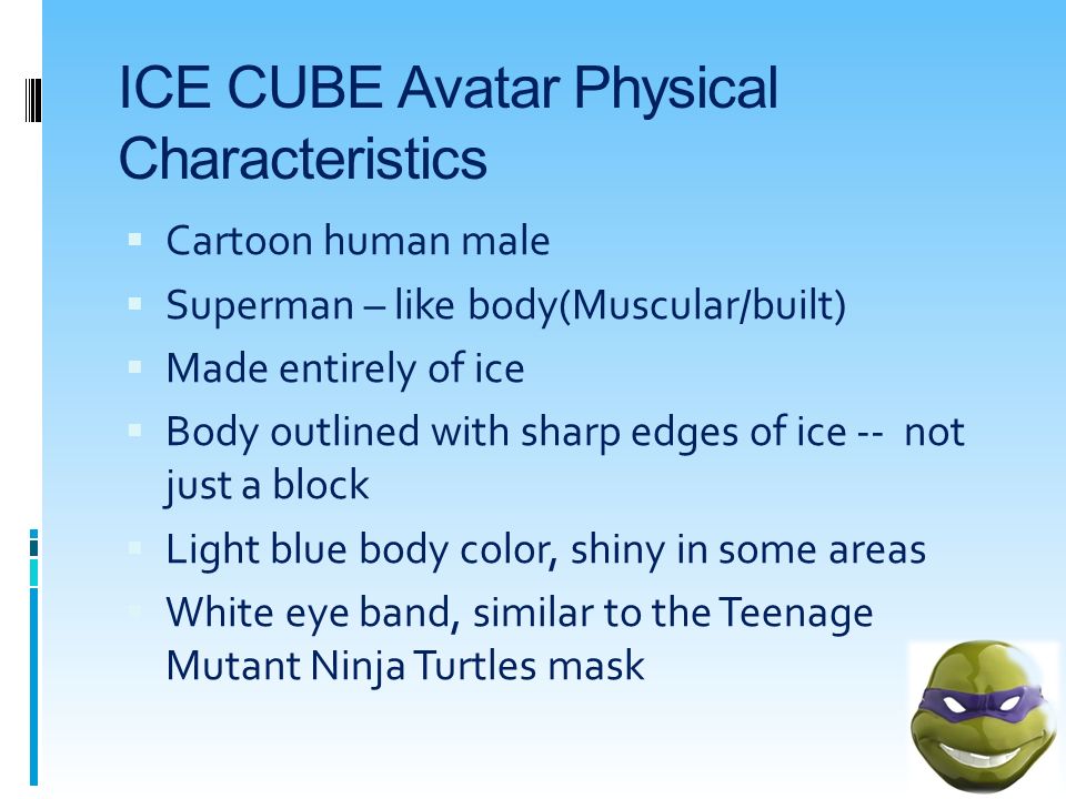 Sean Perez Kevin Tran Matthew Coldron. ICE CUBE Avatar Physical  Characteristics  Cartoon human male  Superman – like body(Muscular/built)   Made entirely. - ppt download