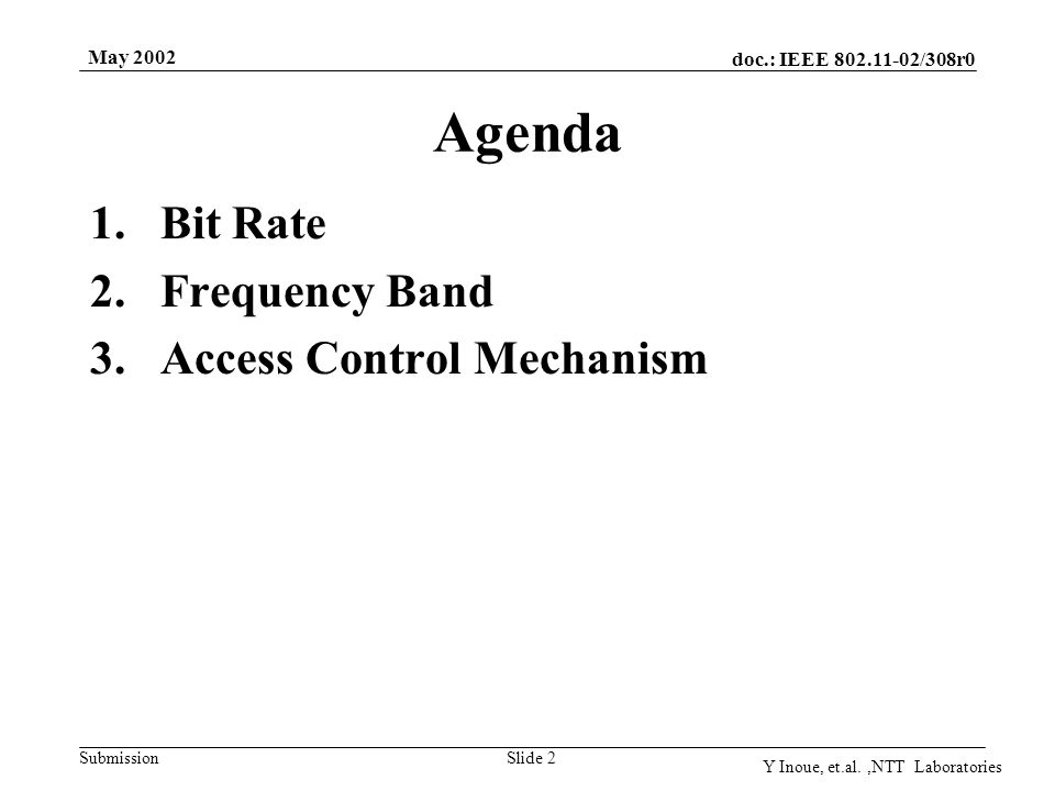doc.: IEEE /308r0 Submission May 2002 Y Inoue, et.al.,NTT Laboratories Slide 2 Agenda 1.Bit Rate 2.Frequency Band 3.Access Control Mechanism