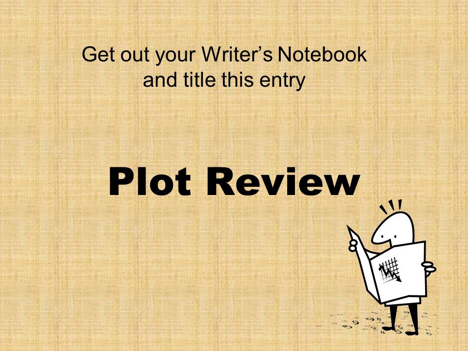 Plot Review Get out your Writer’s Notebook and title this entry