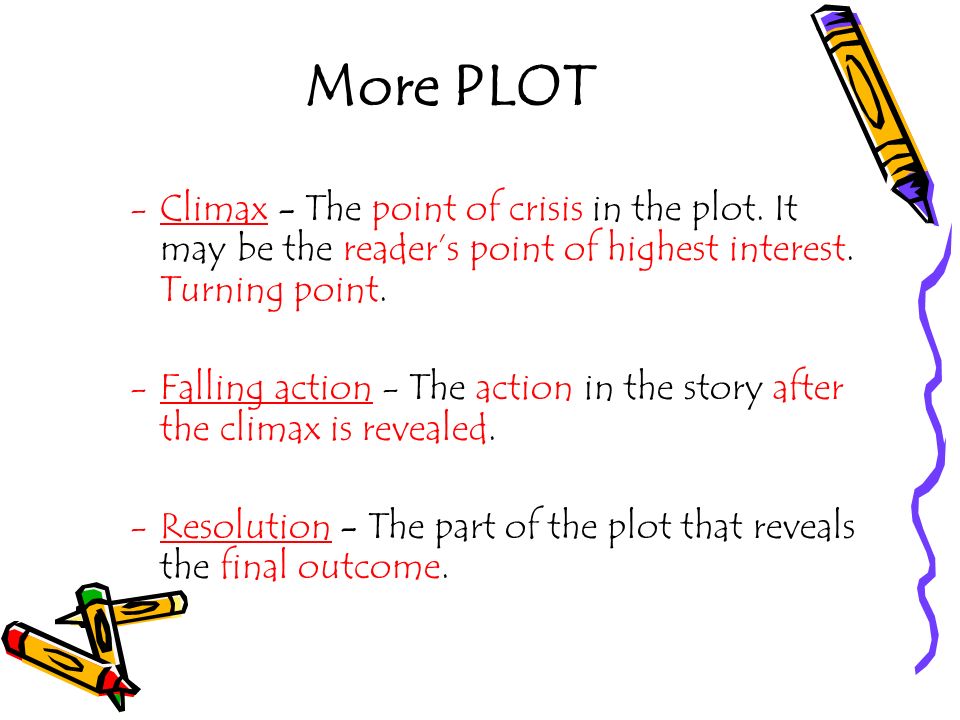 More PLOT -C-Climax - The point of crisis in the plot.