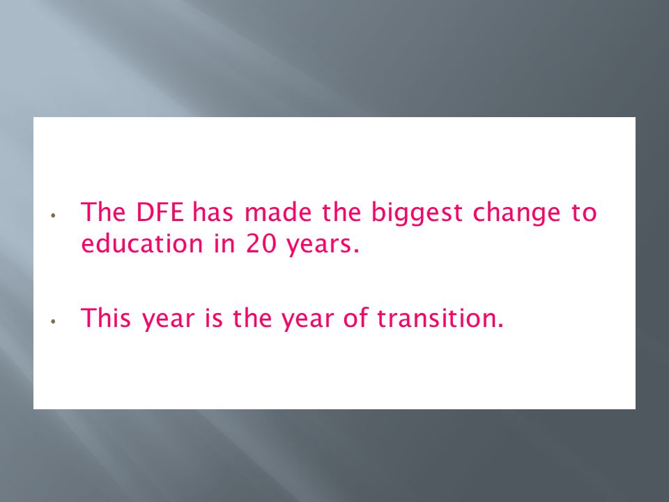 The DFE has made the biggest change to education in 20 years. This year is the year of transition.