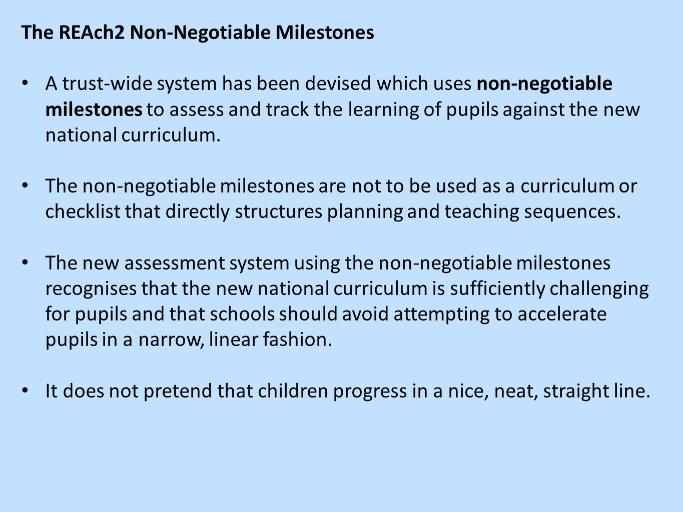 The REAch2 Non-Negotiable Milestones A trust-wide system has been devised which uses non-negotiable milestones to assess and track the learning of pupils against the new national curriculum.