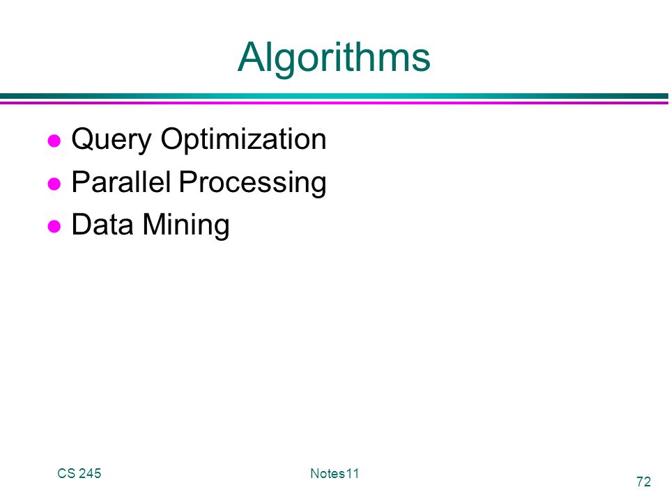 CS 245Notes11 72 Algorithms l Query Optimization l Parallel Processing l Data Mining