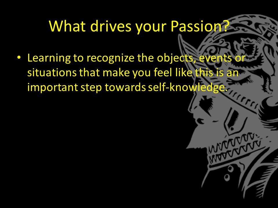 What drives your Passion.