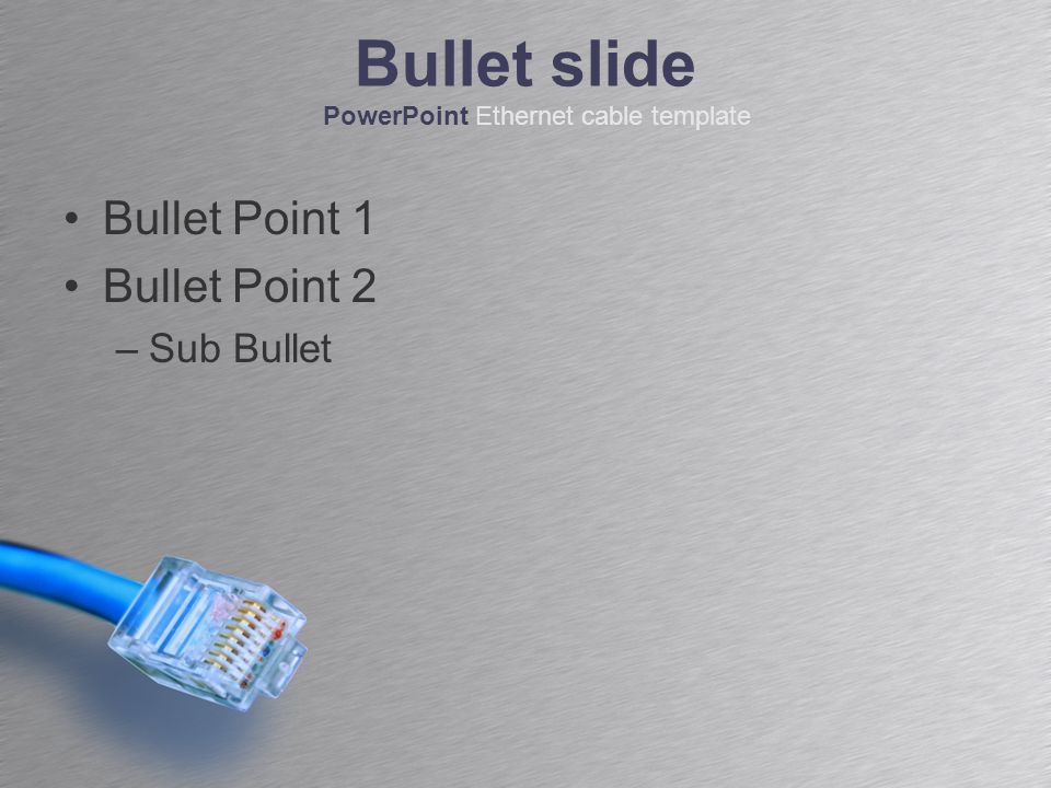 Bullet Point 1 Bullet Point 2 –Sub Bullet Bullet slide PowerPoint Ethernet cable template