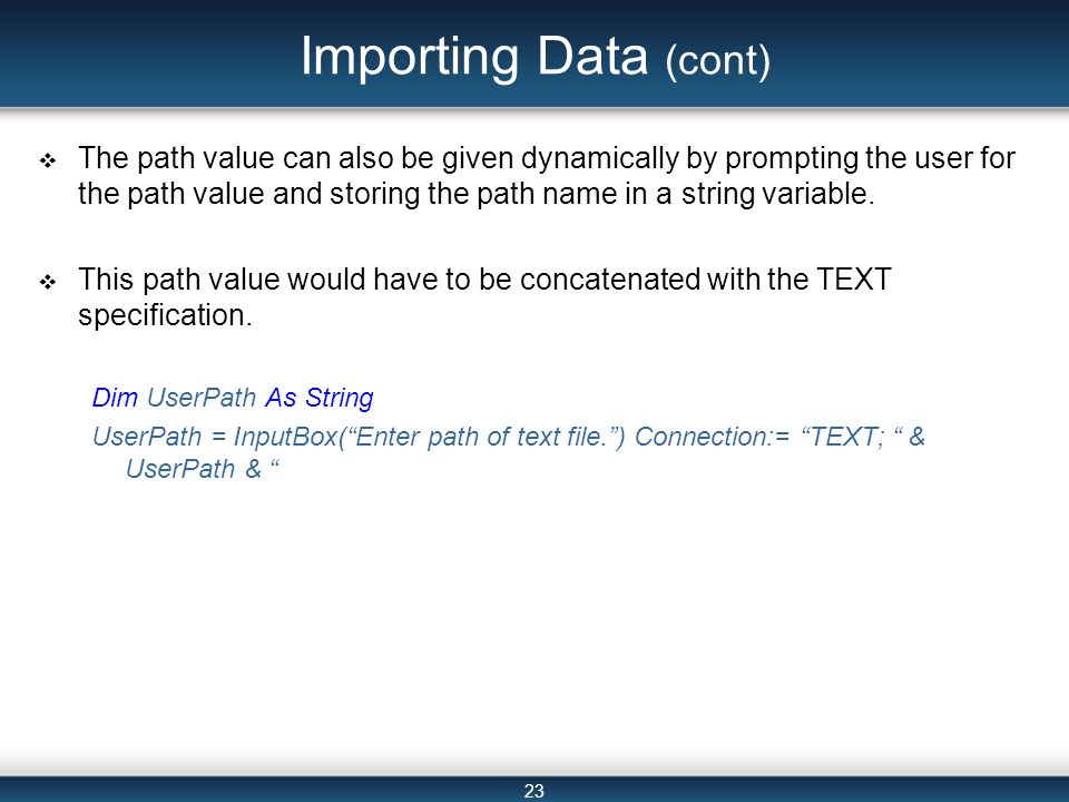 23 Importing Data (cont)  The path value can also be given dynamically by prompting the user for the path value and storing the path name in a string variable.