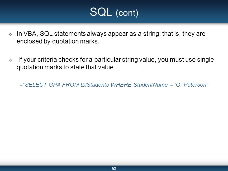 53 SQL (cont)  In VBA, SQL statements always appear as a string; that is, they are enclosed by quotation marks.