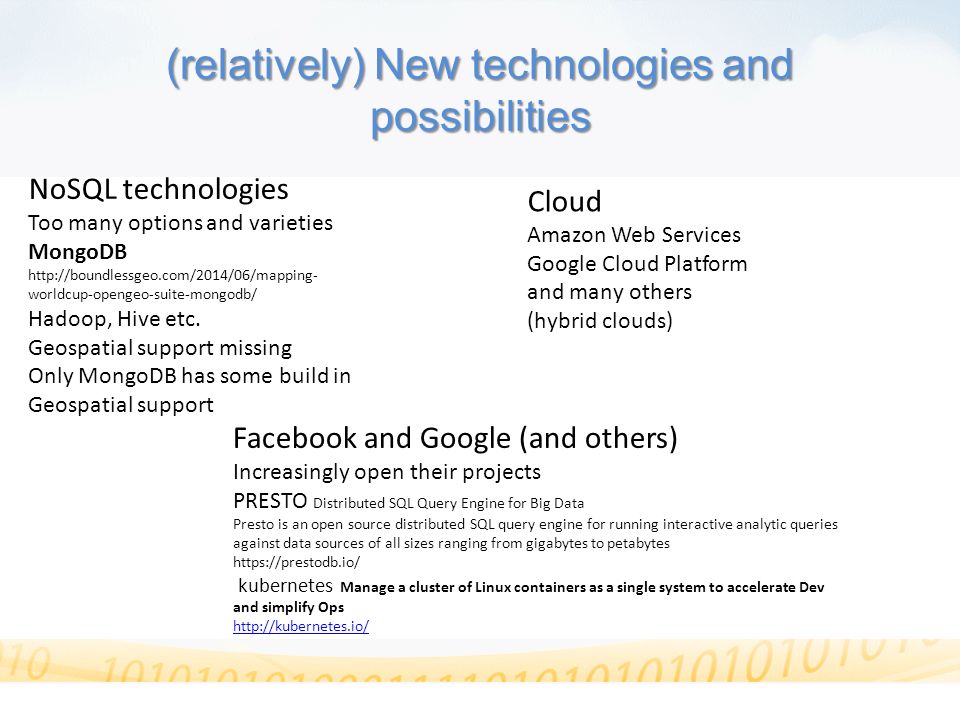 (relatively) New technologies and possibilities NoSQL technologies Too many options and varieties MongoDB   worldcup-opengeo-suite-mongodb/ Hadoop, Hive etc.