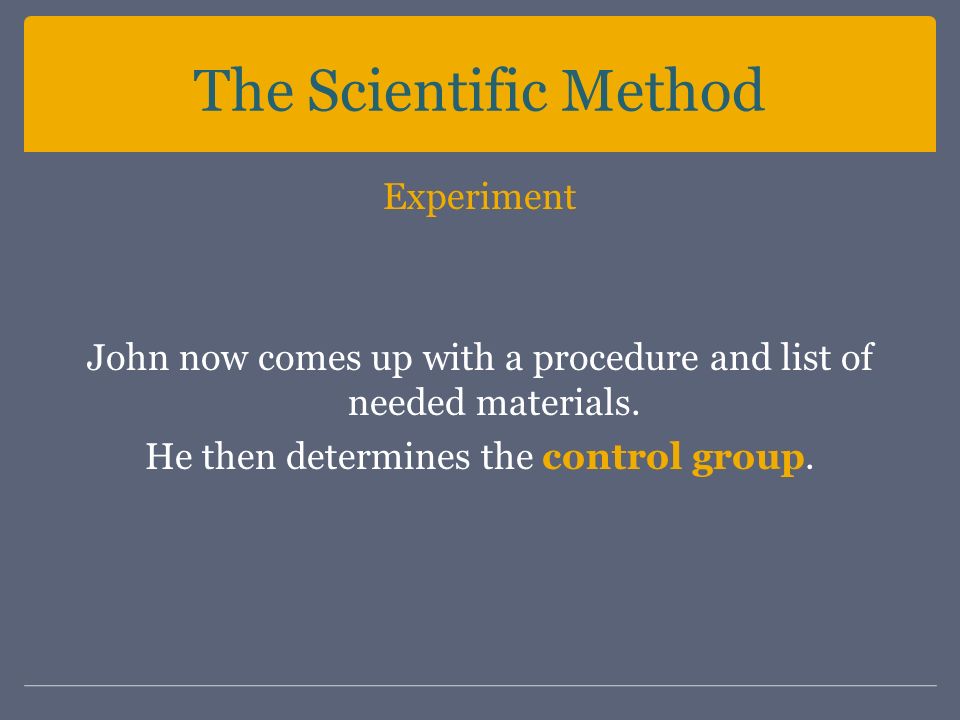 The Scientific Method Experiment John now comes up with a procedure and list of needed materials.