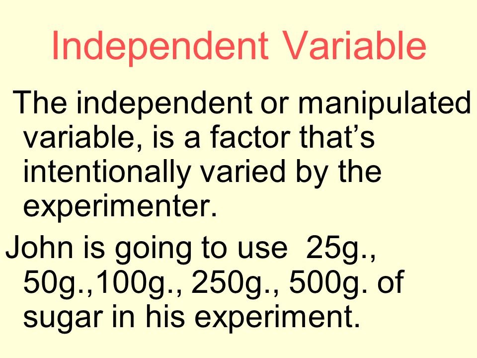 Independent Variable The independent or manipulated variable, is a factor that’s intentionally varied by the experimenter.