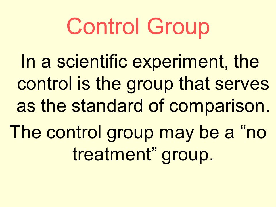 Control Group In a scientific experiment, the control is the group that serves as the standard of comparison.