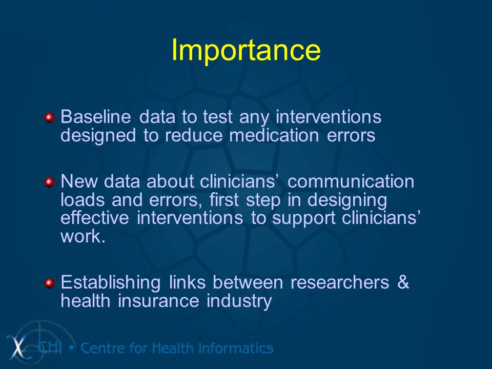 Importance Baseline data to test any interventions designed to reduce medication errors New data about clinicians’ communication loads and errors, first step in designing effective interventions to support clinicians’ work.
