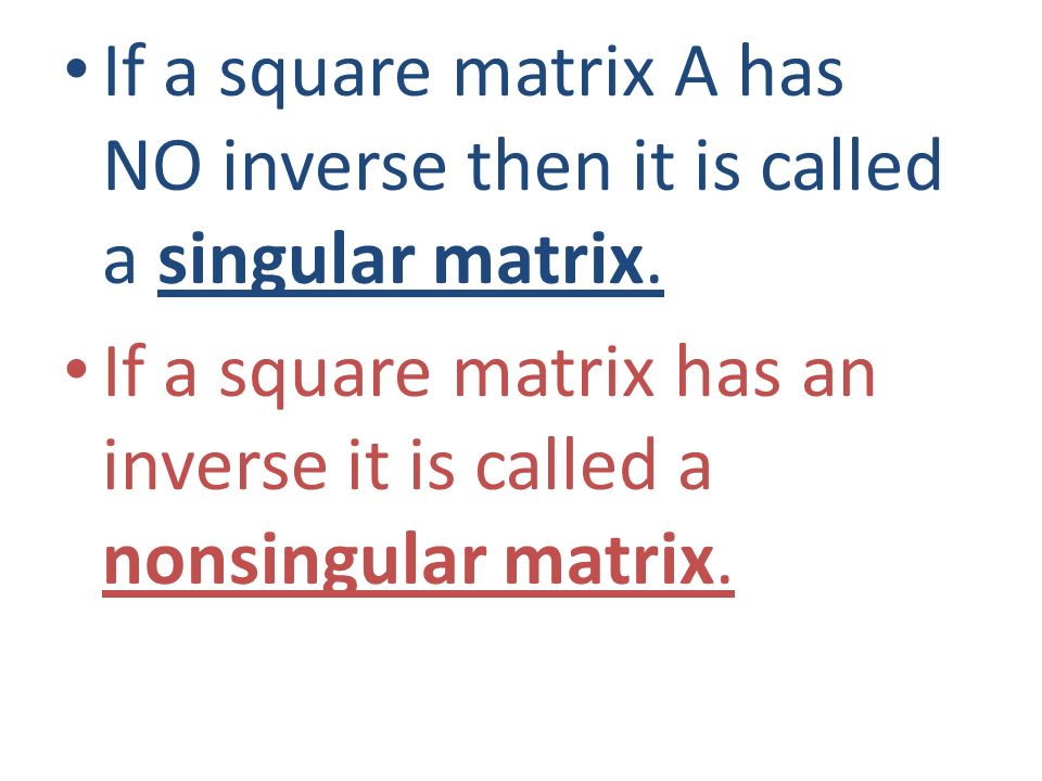 If a square matrix A has NO inverse then it is called a singular matrix.