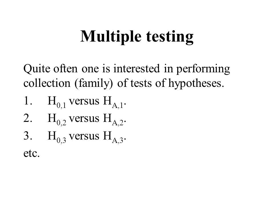 Multiple testing Quite often one is interested in performing collection (family) of tests of hypotheses.