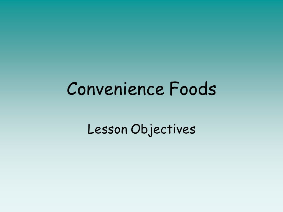 convenience foods lesson objectives lesson objective to discuss