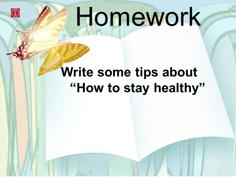 Homework Write some tips about How to stay healthy