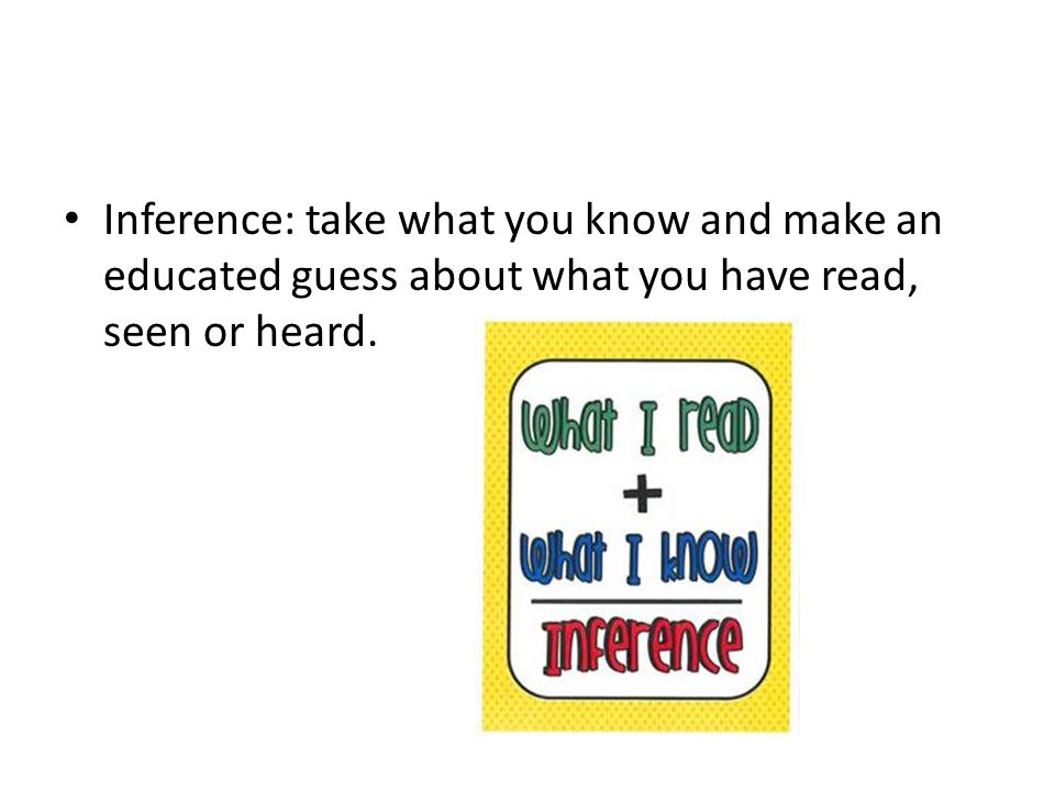 Inference. Inference: take what you know and make an educated guess about  what you have read, seen or heard. - ppt download