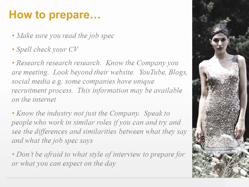 How to prepare… Make sure you read the job spec Spell check your CV Research research research.