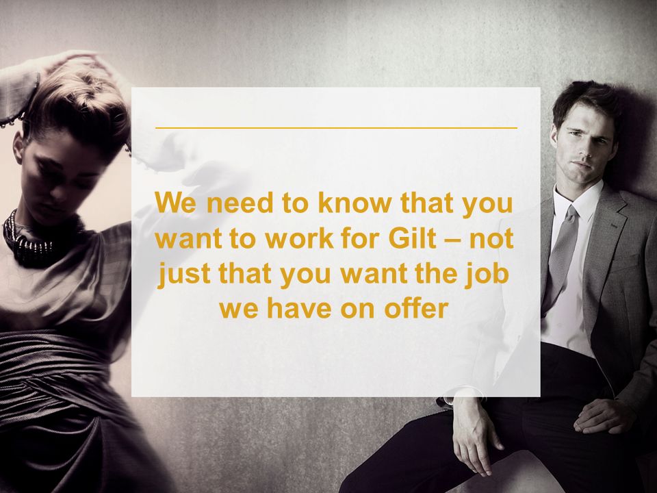 17 We need to know that you want to work for Gilt – not just that you want the job we have on offer