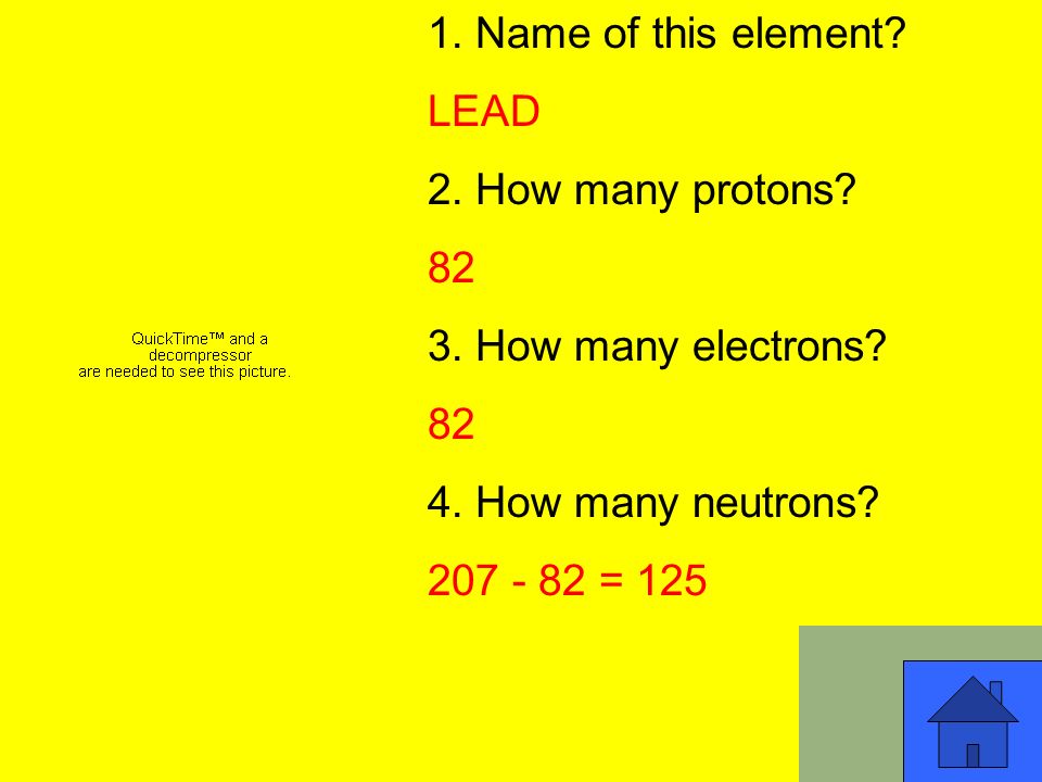 7 1. Name of this element. LEAD 2. How many protons.
