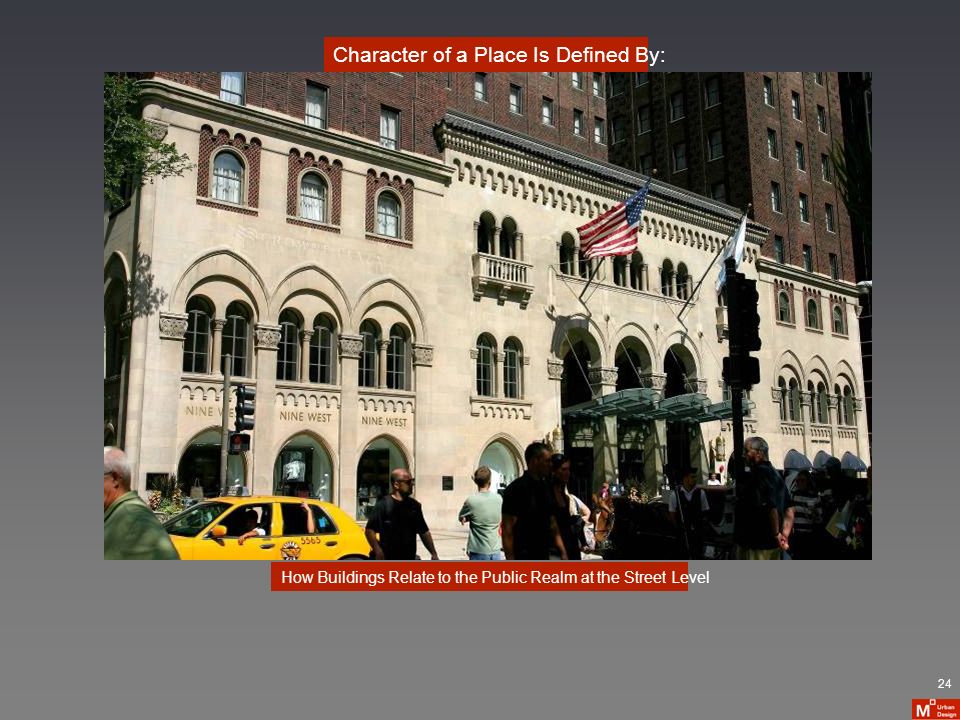 Character of a Place Is Defined By: How Buildings Relate to the Public Realm at the Street Level 24
