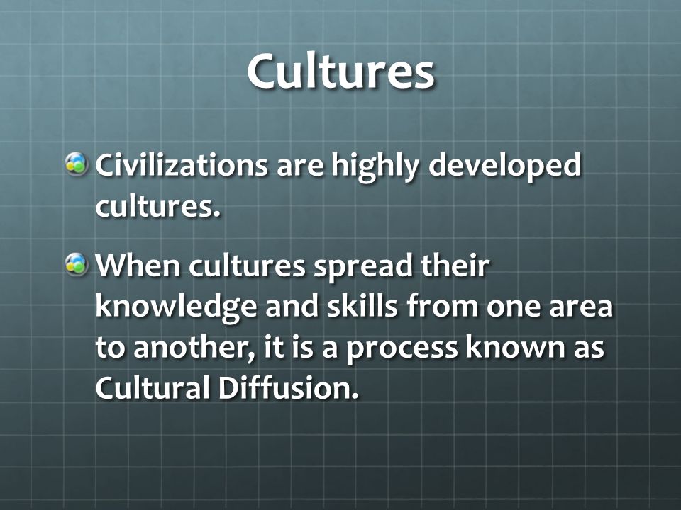 Cultures Civilizations are highly developed cultures.