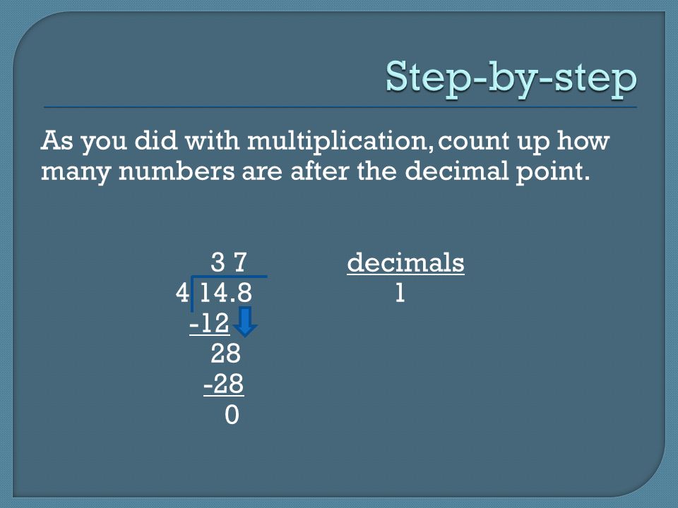 As you did with multiplication, count up how many numbers are after the decimal point.