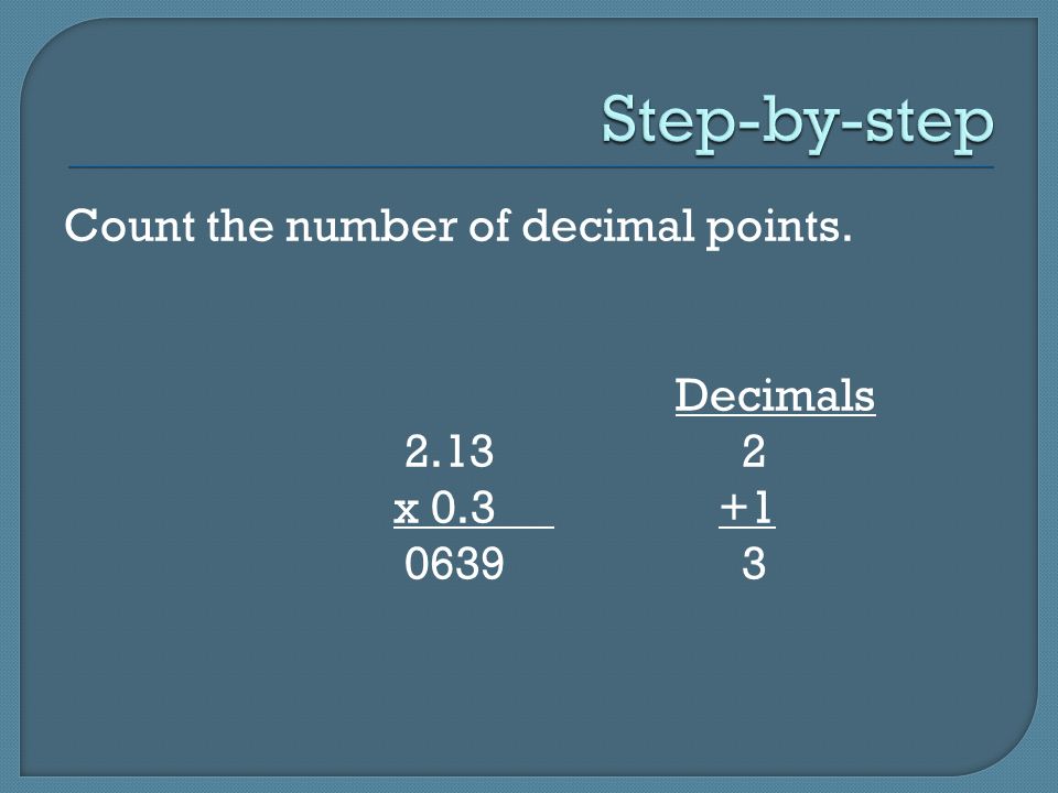 Count the number of decimal points. Decimals x