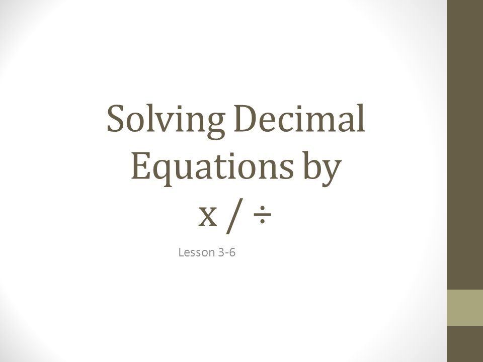 Solving Decimal Equations by x / ÷ Lesson 3-6