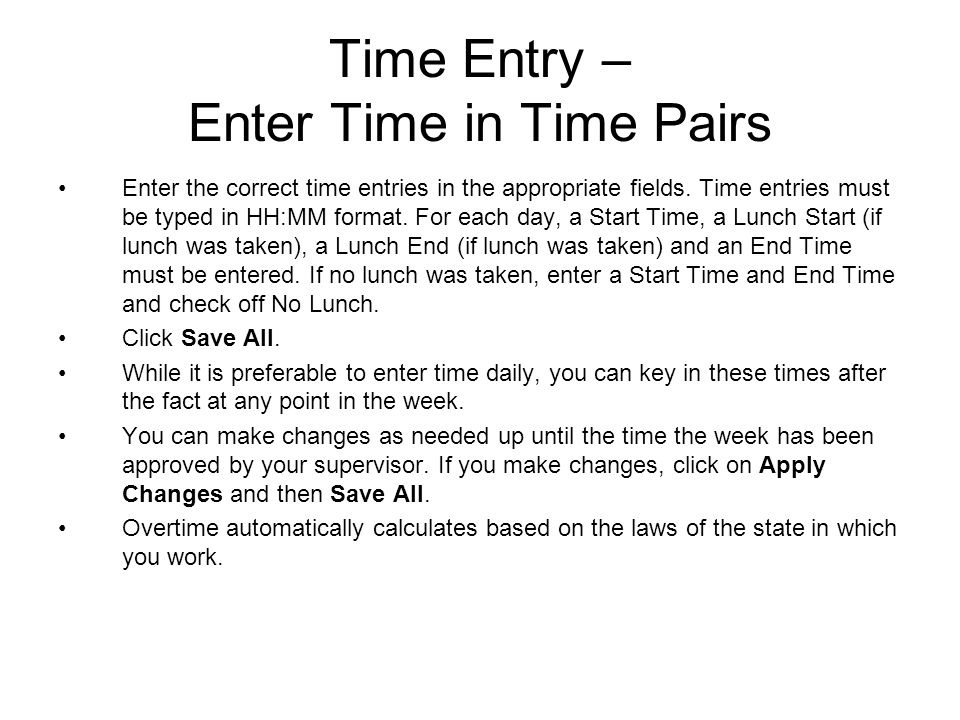 Time Entry – Enter Time in Time Pairs Enter the correct time entries in the appropriate fields.