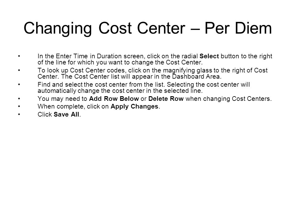 Changing Cost Center – Per Diem In the Enter Time in Duration screen, click on the radial Select button to the right of the line for which you want to change the Cost Center.