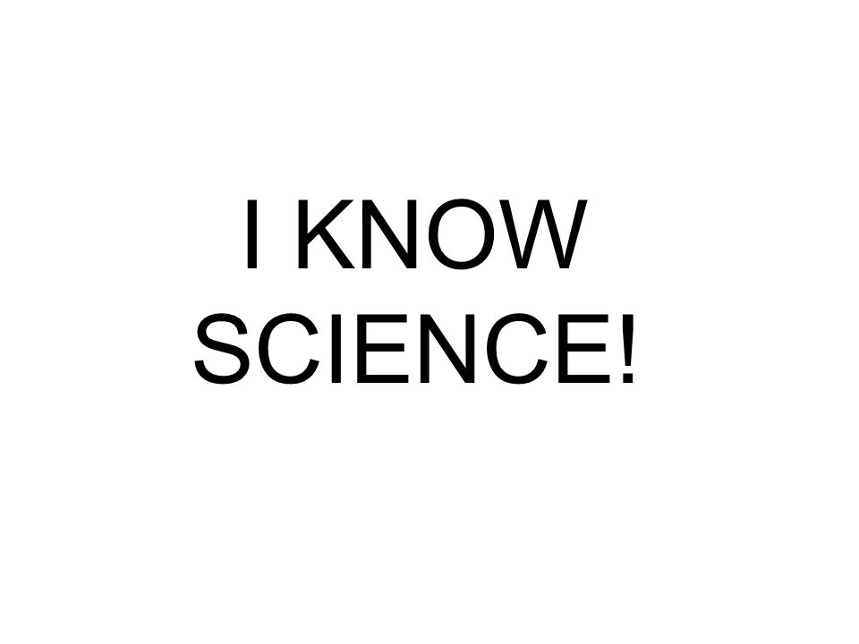 I KNOW SCIENCE!