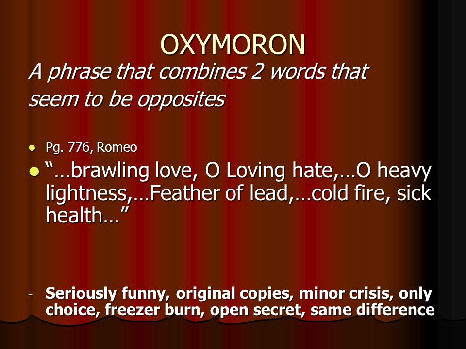 OXYMORON A phrase that combines 2 words that seem to be opposites Pg.